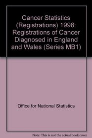 CANCER STATISTICS (REGISTRATIONS) 1998: REGISTRATIONS OF CANCER DIAGNOSED IN ENGLAND AND WALES (SERIES MB1)