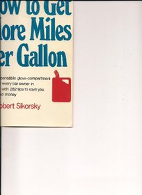 How to Get More Miles Per Gallon: An Indispensable Glove-Compartment Guide for Every Car Owner in America, With 282 Tips to Save You Gas--And Money