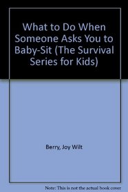 What to Do When Someone Asks You to Baby-Sit (The Survival Series for Kids)
