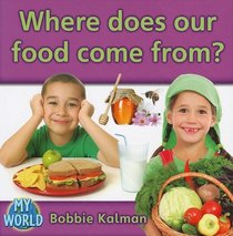 Where Does Our Food Come From? (My World)