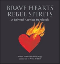 Brave Hearts, Rebel Spirits: A Spiritual Activists Handbook