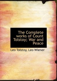 The Complete works of Count Tolstoy; War and Peace