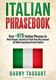 Italian: Phrasebook! - Over +975 Italian Phrases to Meet People, Socialize & Find Your Way Around - All While Speaking Perfect Italian!