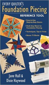 Every Quilter's Foundation Piecing Refer: Easy-to-Use, Step-by-Step Basics  Adapt Any Block for Foundation Piecing  Techniques, Tips & Tricks  Bonus 73 Blocks