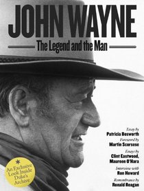 John Wayne: The Legend and the Man: An Exclusive Look Inside the Duke's Archives