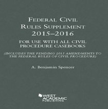 Federal Civil Rules Supplement, 2015-2016 Edition, For Use with All Civil Procedure Casebooks (Selected Statutes)