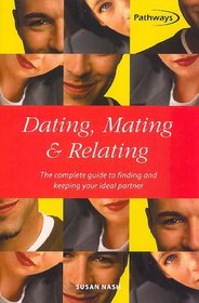 Dating, Mating and Relating: The Complete Guide to Finding and Keeping Your Ideal Partner (Pathways)