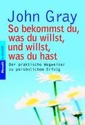 So bekommst du, was du willst und willst, was du hast.