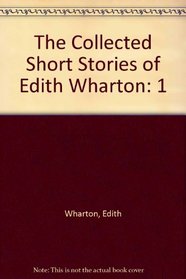 COLLECTED SHORT STORIES OF EDITH WHARTON. VOL. I (Collected Short Stories of Edith Wharton)