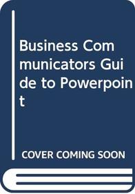Business Communicators Guide to Powerpoint