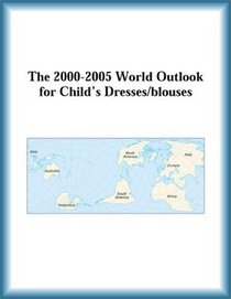 The 2000-2005 World Outlook for Child's Dresses/blouses (Strategic Planning Series)