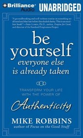 Be Yourself, Everyone Else is Already Taken: Transform Your Life With the Power of Authenticity