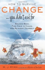 How to Survive Change...You Didn't Ask For: Bounce Back, Find Calm in Chaos, and Reinvent Yourself