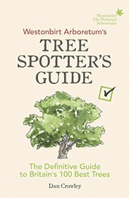 Westonbirt Arboretum?s Tree Spotter?s Guide: The Definitive Guide to Britain?s 100 Best Trees