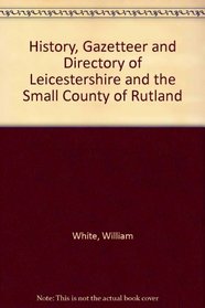 History, Gazetteer and Directory of Leicestershire and the Small County of Rutland