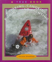 Kayaking, Canoeing, Rowing, and Yachting (True Books)
