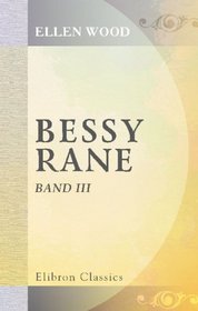 Bessy Rane: Roman von Mrs. Henry Wood. Aus dem Englischen. Autorisirte Ausgabe. Band 3 (German Edition)