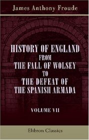 History of England from the Fall of Wolsey to the Defeat of the Spanish Armada: Volume 7. Elizabeth