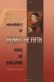 Memorials of Henry the Fifth, King of England