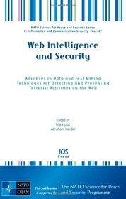 Web Intelligence and Security:  Advances in Data and Text Mining Techniques for Detecting and Preventing Terrorist Activities on the Web - Volume 27 ... D: Information and Communication Security)