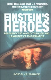 Einstein's Heroes: Imagining the World Through the Language of Mathematics