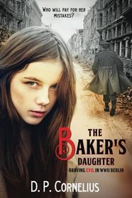 The Baker's Daughter - Braving Evil In WW II Berlin