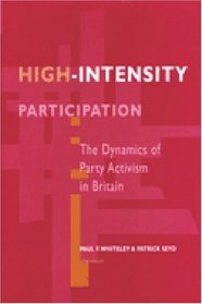 High-Intensity Participation: The Dynamics of Party Activism in Britain