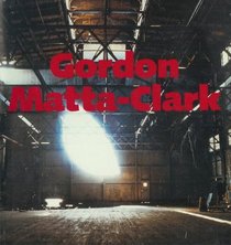 Gordon Matta-Clark A Retrospective