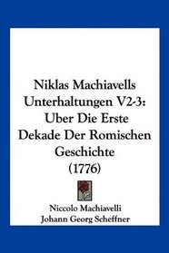 Niklas Machiavells Unterhaltungen V2-3: Uber Die Erste Dekade Der Romischen Geschichte (1776) (German Edition)