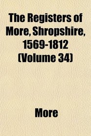 The Registers of More, Shropshire, 1569-1812 (Volume 34)