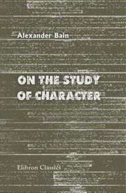 On the Study of Character: Including an Estimate of Phrenology