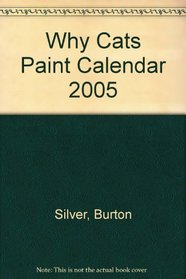 Why Cats Paint 2005 Calendar