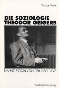 Die Soziologie Theodor Geigers. Emanzipation von der Ideologie