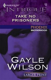 Take No Prisoners (Phoenix Brotherhood) (Harlequin Intrigue, No 856) (Larger Print)