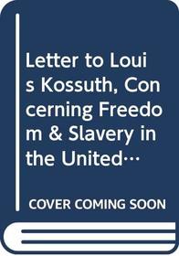 Letter to Louis Kossuth, Concerning Freedom & Slavery in the United States in Behalf of the American Anti-Slavery Society (Anti-Slavery Crusade in America Series)