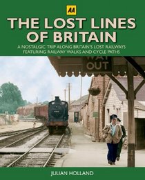 The Lost Lines of Britain: A Nostalgic Trip Along Britain's Lost Railways. Julian Holland (Aa Illustrated Reference)