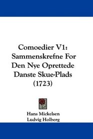 Comoedier V1: Sammenskrefne For Den Nye Oprettede Danste Skue-Plads (1723) (Danish Edition)