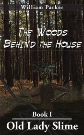 The Woods Behind the House: Book I Old Lady Slime