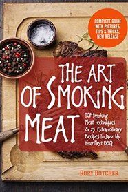 The Art of Smoking Meat: TOP Smoking Meat Techniques & 25  Extraordinary Recipes To Jazz Up Your Next BBQ (Rory's Meat Kitchen)