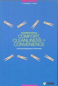 Comfort, Cleanliness and Convenience: The Social Organization of Normality (New Technologies/New Cultures)