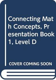 Connecting Math Concepts, Presentation Book 1, Level D