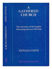 Gathered Church: The Literature of the English Dissenting Church, 1700-1930 (The Clark lectures)