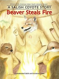 Beaver Steals Fire: A Salish Coyote Story