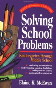 Solving School Problems: A Guide for Parents & Educators: Kindergarten Through Middle School