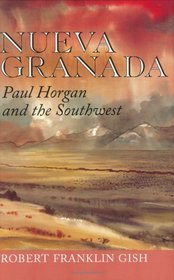Nueva Granada: Paul Horgan and the Southwest (Tarleton State University Southwestern Studies in the Humanities)