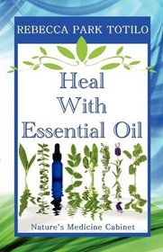 Heal With Essential Oil: Nature's Medicine Cabinet