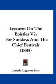 Lectures On The Epistles V2: For Sundays And The Chief Festivals (1885)