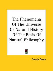 The Phenomena of the Universe or Natural History of the Basis of Natural Philosophy