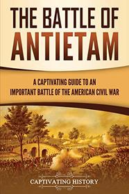 The Battle of Antietam: A Captivating Guide to an Important Battle of the American Civil War