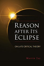 Reason after Its Eclipse: On Late Critical Theory (George L. Mosse Series)